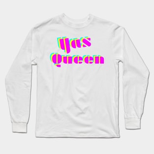 Yas Queen! Long Sleeve T-Shirt